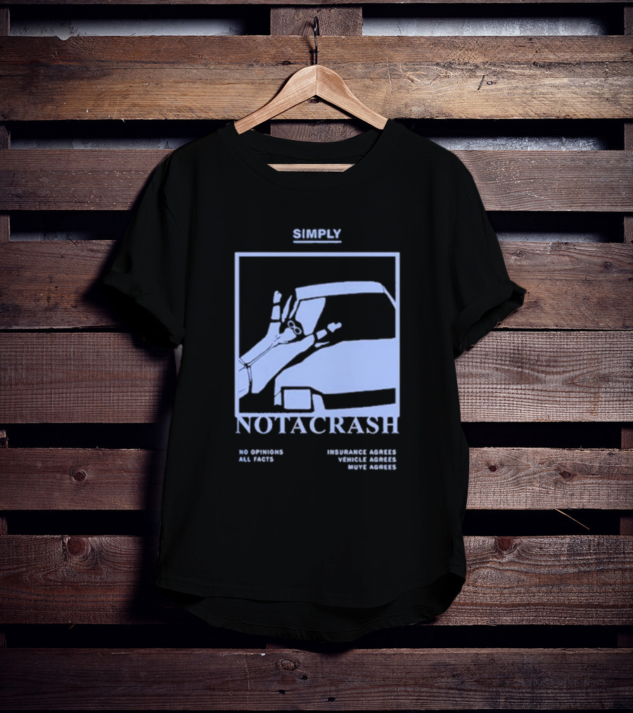 Simply Not A Crash No Opinions All Facts Insurance Agrees Vehicle Agrees Muye Agrees T-Shirt