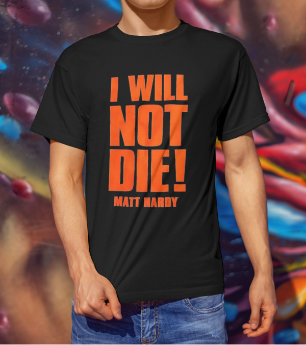 I Will Not Die Matt Hardy Wrestling T-Shirt