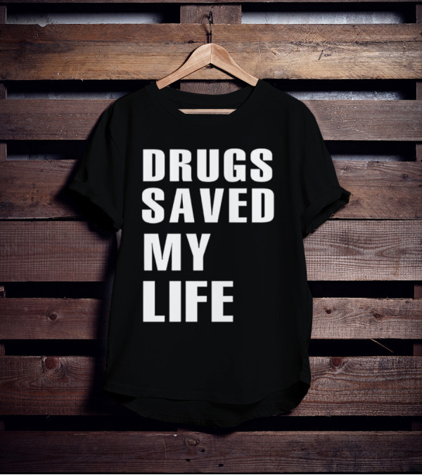 Drugs Saved My Life T-Shirt