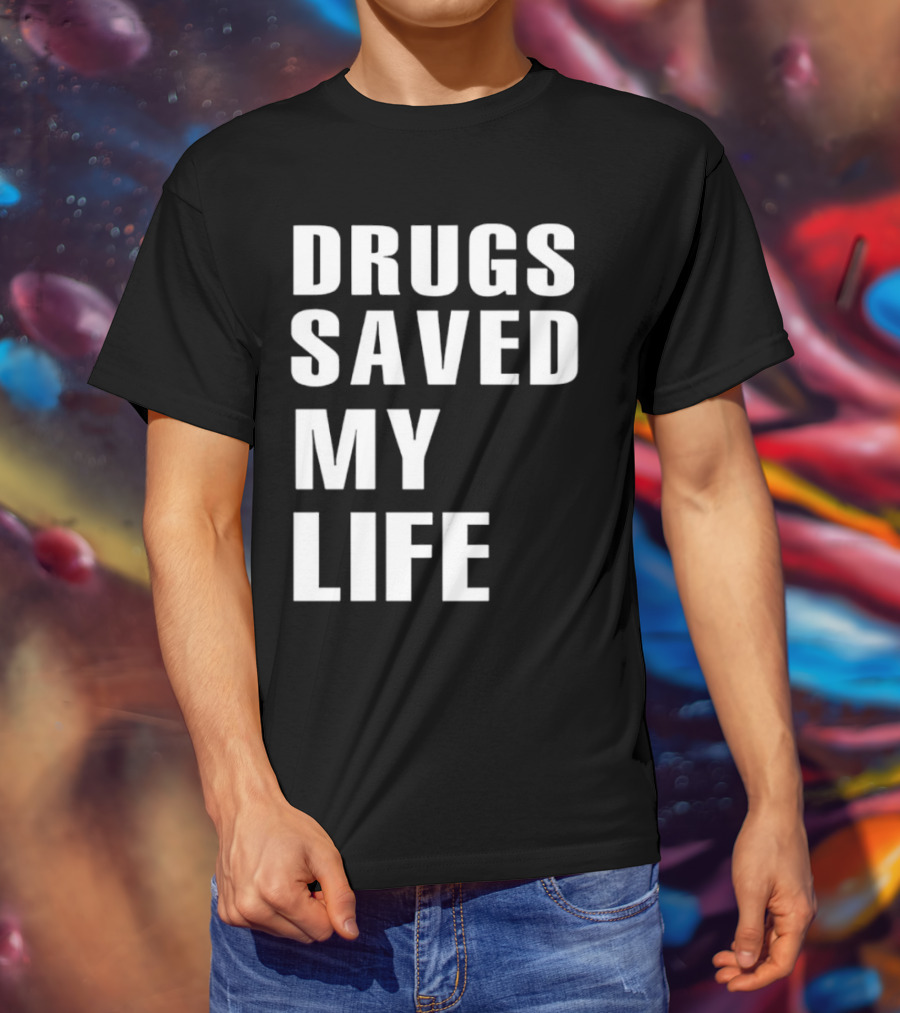 Drugs Saved My Life T-Shirt