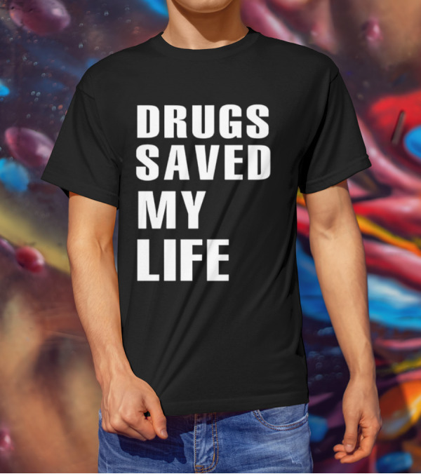 Drugs Saved My Life T-Shirt
