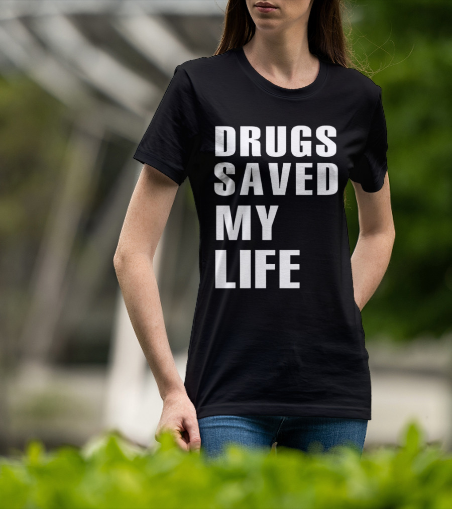 Drugs Saved My Life T-Shirt