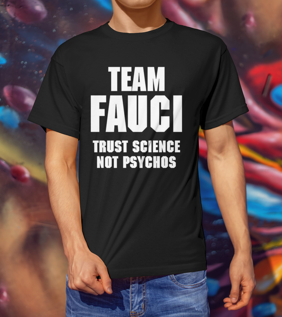 Team Fauci Trust Science Not Psychos Awareness T-Shirt