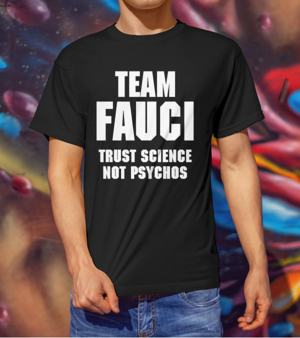 Team Fauci Trust Science Not Psychos Awareness T-Shirt