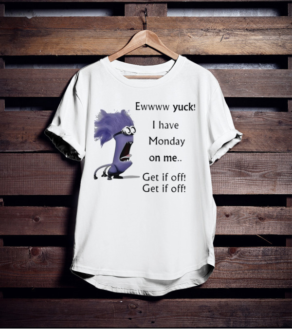 Ewww Yuck Evil Minion I Have Monday On Me Get It Off Get It Off T-Shirt