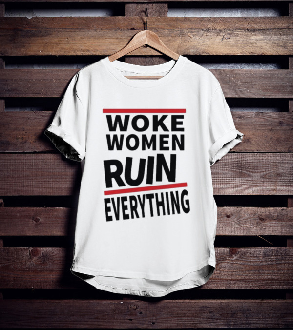 Woke Women Ruin Everything T-Shirt