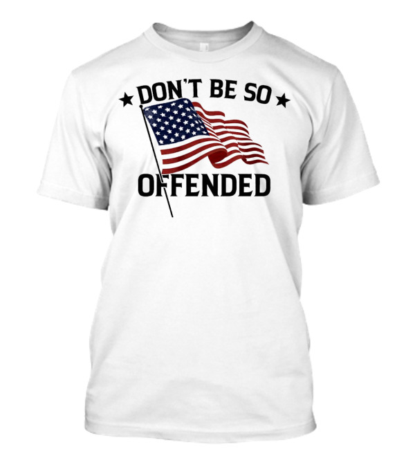 Don’t Be So Offended American Flag T-Shirt
