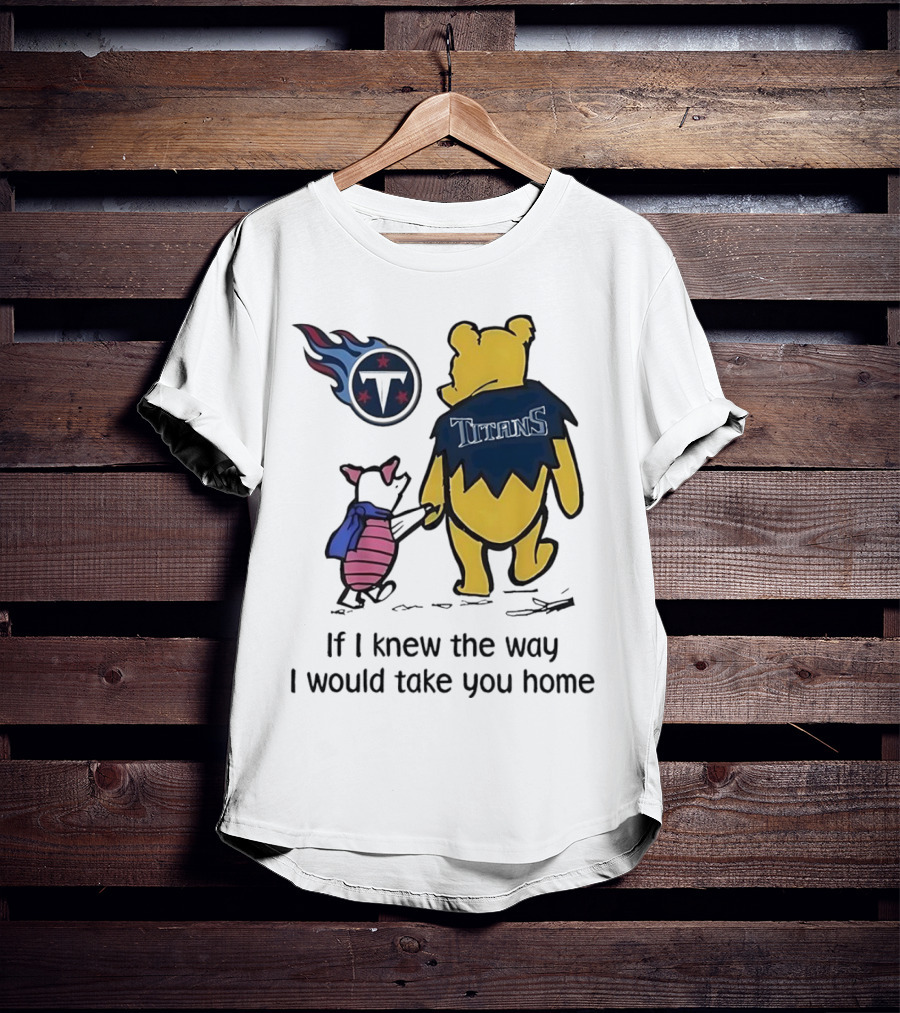 Winnie The Pooh And Piglet Tennessee Titans If I Knew The Way I Would Take You Home T-Shirt