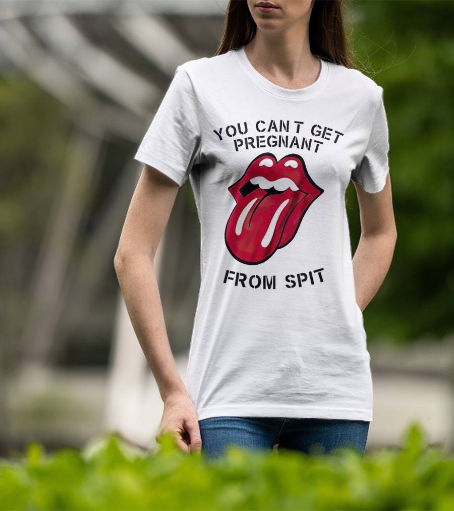 You Cant Get Pregnant From Spit Lip Tongue T-Shirt