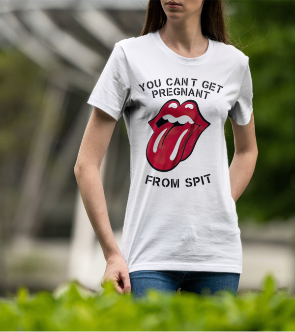 You Cant Get Pregnant From Spit Lip Tongue T-Shirt