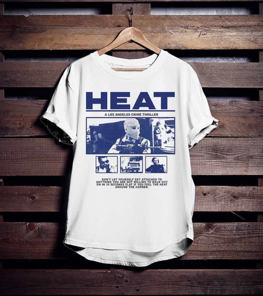 Heat A Los Angeles Crime Thriller Don't Let Yourself Get Attached To Anything You Are Not Willing To Walk Out On In 30 Seconds Flat If You Feel The Heat Around The Corner T-Shirt