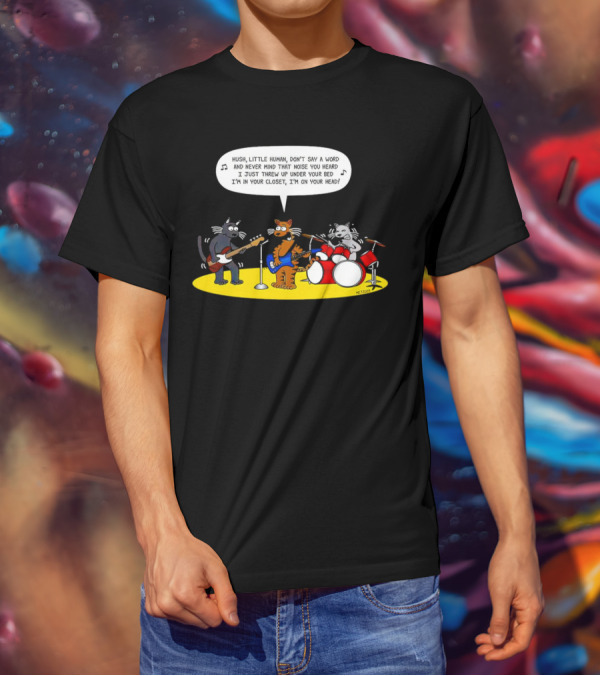 Hush Little Human Don't Say A Word Cat Band I Just Threw Up Under Your Bed T-Shirt