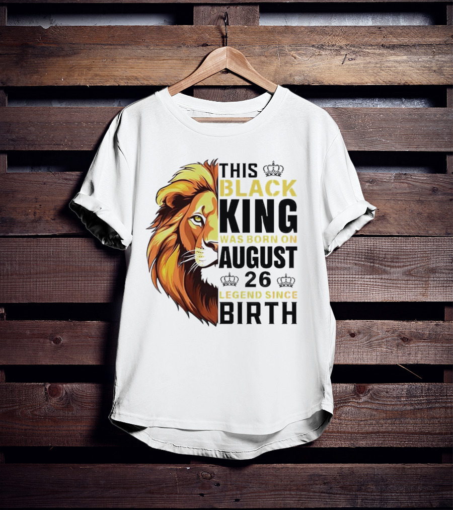 This Black King Was Born On August 26 Legend Since Birth Lion T-Shirt