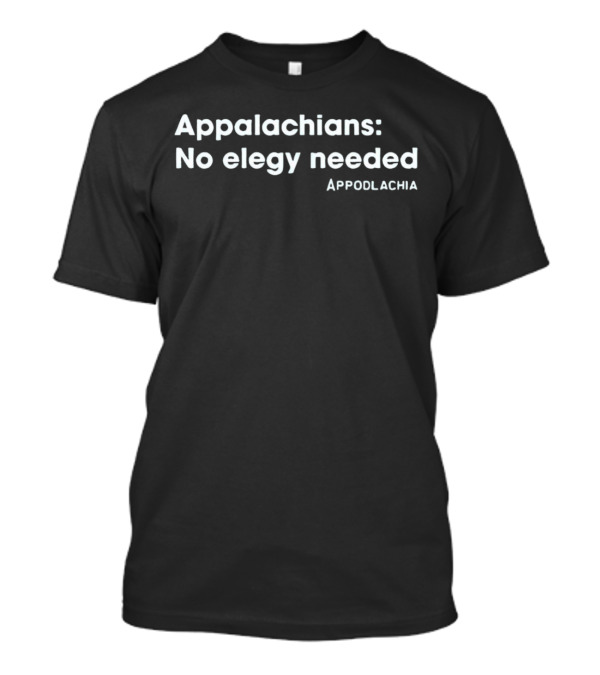 Appalachians No Elegy Needed Appodlachia T-Shirt