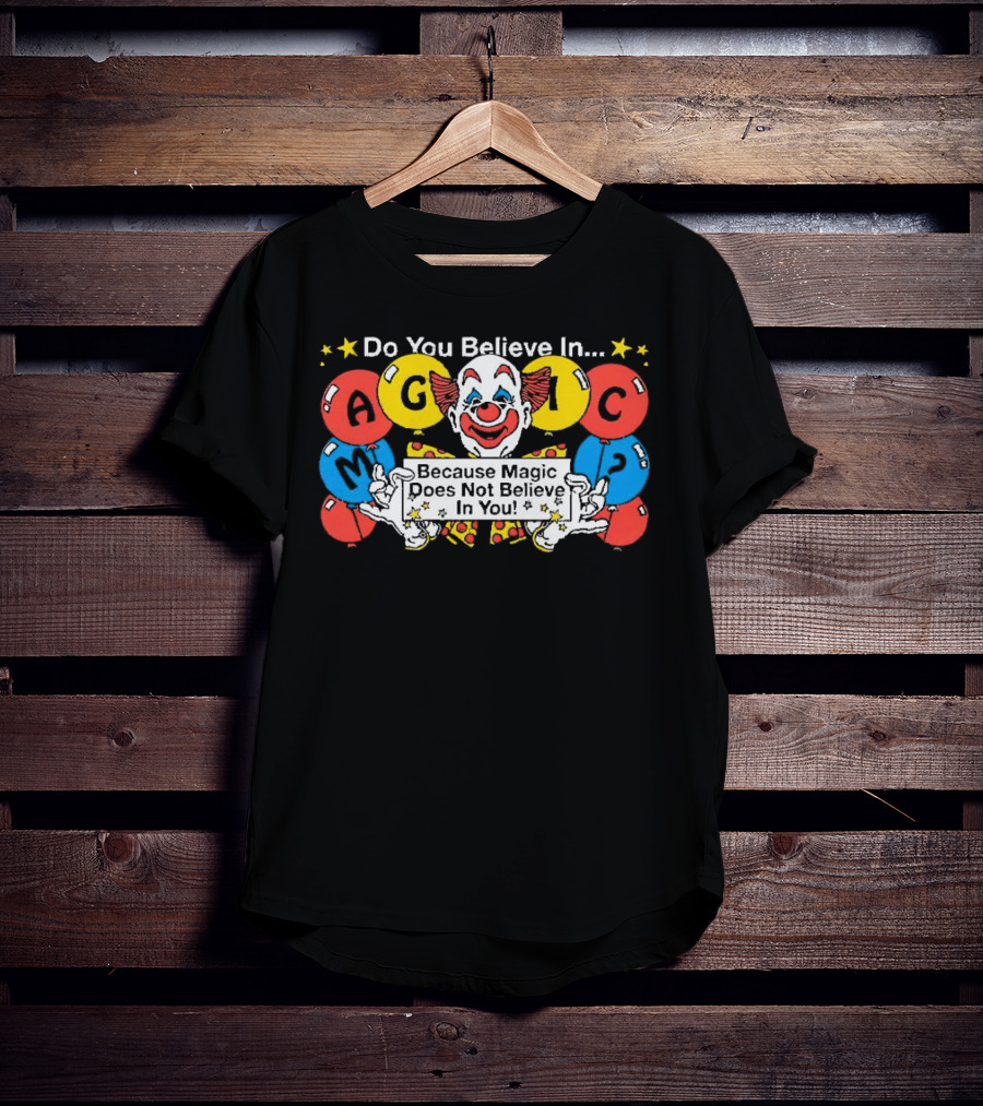 Do You Believe In Magic Because Magic Does Not Believe In You Creepy Clown Balloons T-Shirt