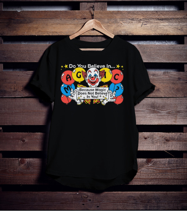 Do You Believe In Magic Because Magic Does Not Believe In You Creepy Clown Balloons T-Shirt