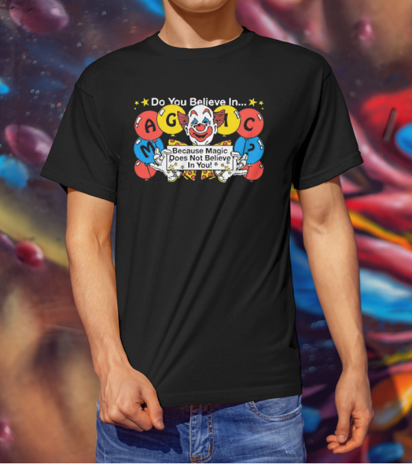 Do You Believe In Magic Because Magic Does Not Believe In You Creepy Clown Balloons T-Shirt
