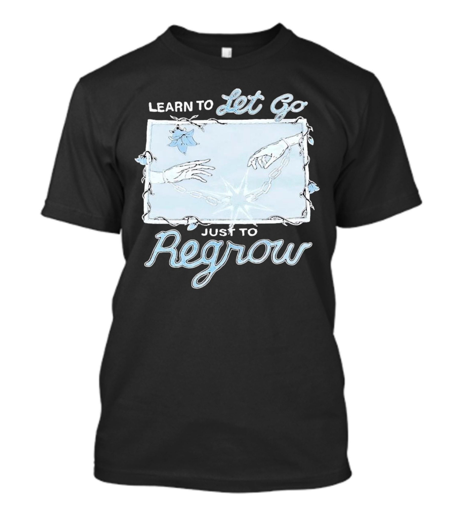 Learn To Let Go Just To Regrow Hands And Chains With Flowers T-Shirt