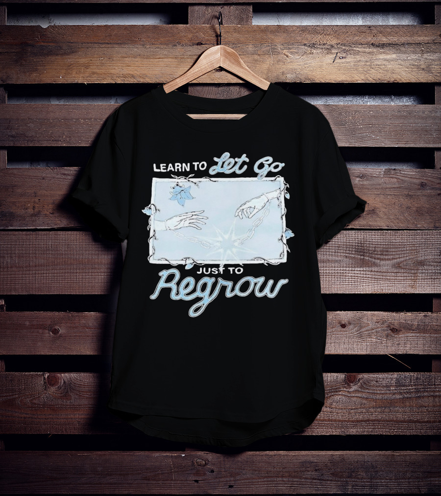 Learn To Let Go Just To Regrow Hands And Chains With Flowers T-Shirt