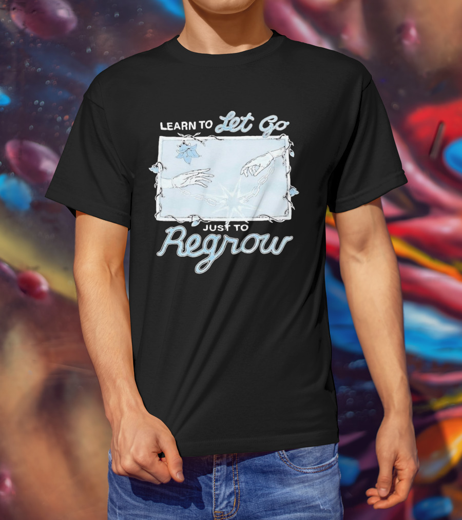 Learn To Let Go Just To Regrow Hands And Chains With Flowers T-Shirt