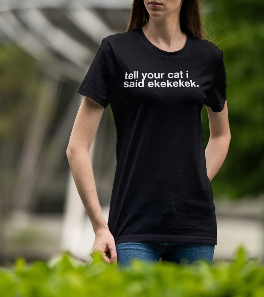 Tell Your Cat I Said Ekekekek Funny Cat Sounds T-Shirt