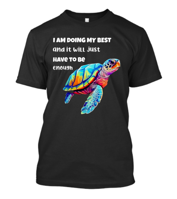 I Am Doing My Best And It Will Just Have To Be Enough Turtle T-Shirt