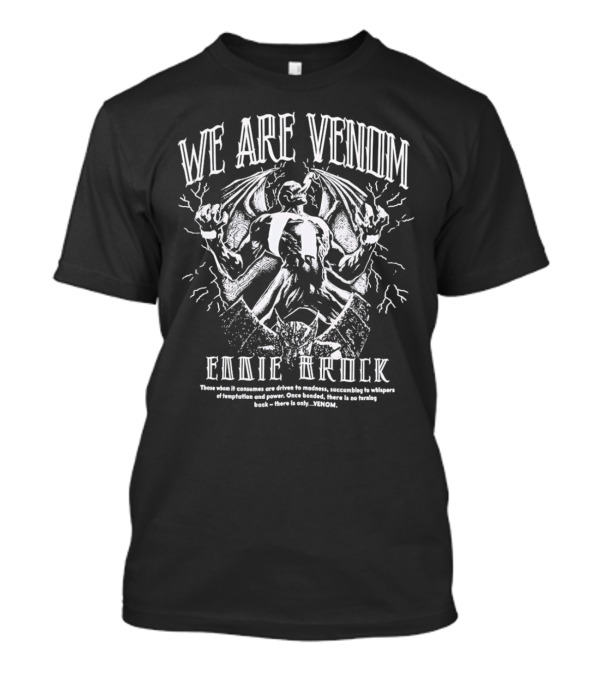WE ARE VENOM EDDIE BROCK Those Whom It Consumes Are Driven To Madness Succumbing To Whispers Of Temptation And Power Once Bonded There Is No Turning Back There Is Only Venom T-Shirt