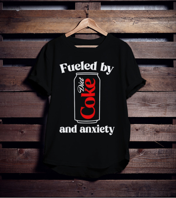 Fueled By Diet Coke And Anxiety Can T-Shirt