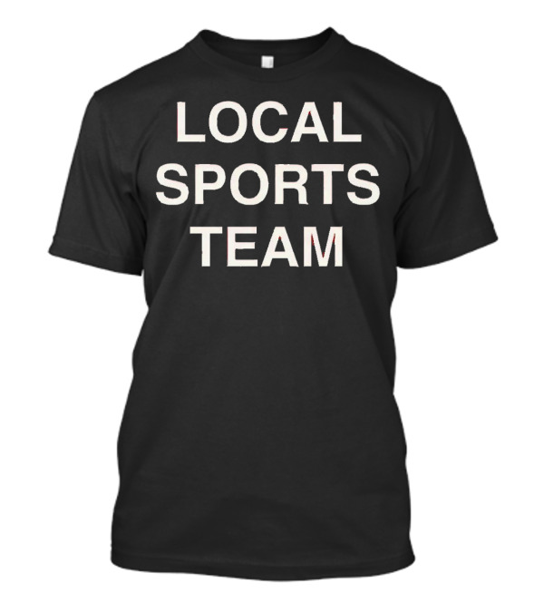 LOCAL SPORTS TEAM T-Shirt