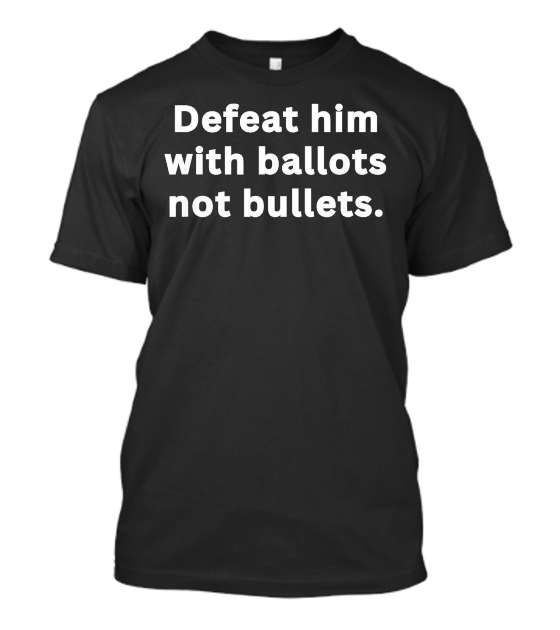 Defeat Him With Ballots Not Bullets T-Shirt