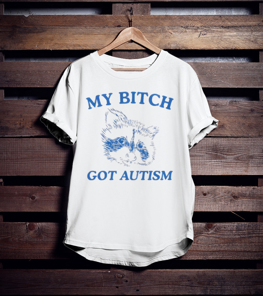 My Bitch Got Autism Raccoon T-Shirt