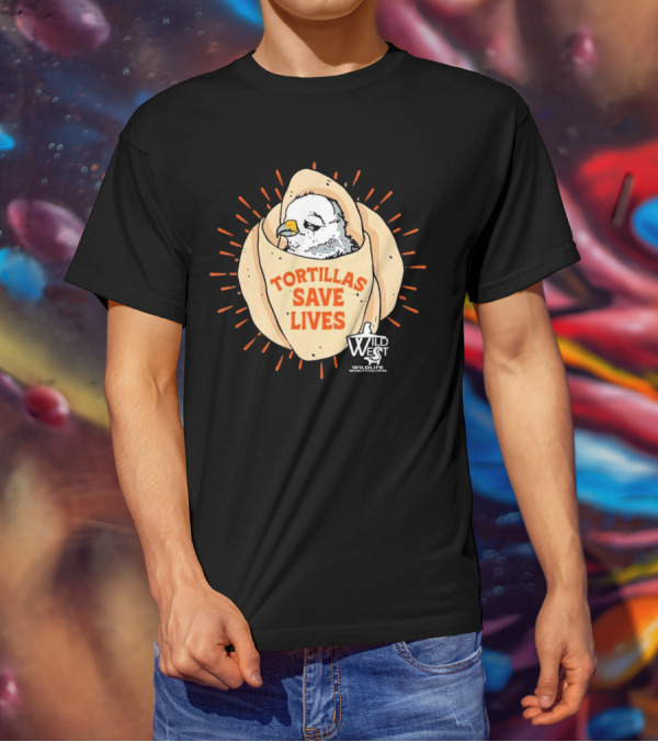 Tortillas Save Lives Bird Wild West Wildlife T-Shirt