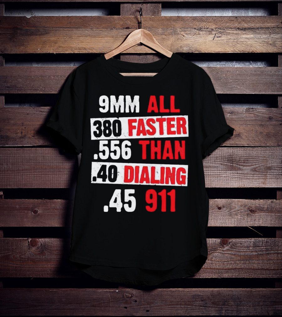 9MM 380 556 40 45 All Faster Than Dialing 911 T-Shirt