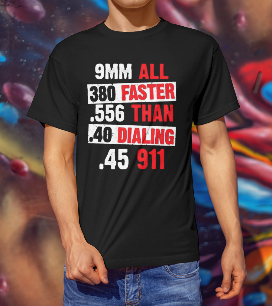 9MM 380 556 40 45 All Faster Than Dialing 911 T-Shirt
