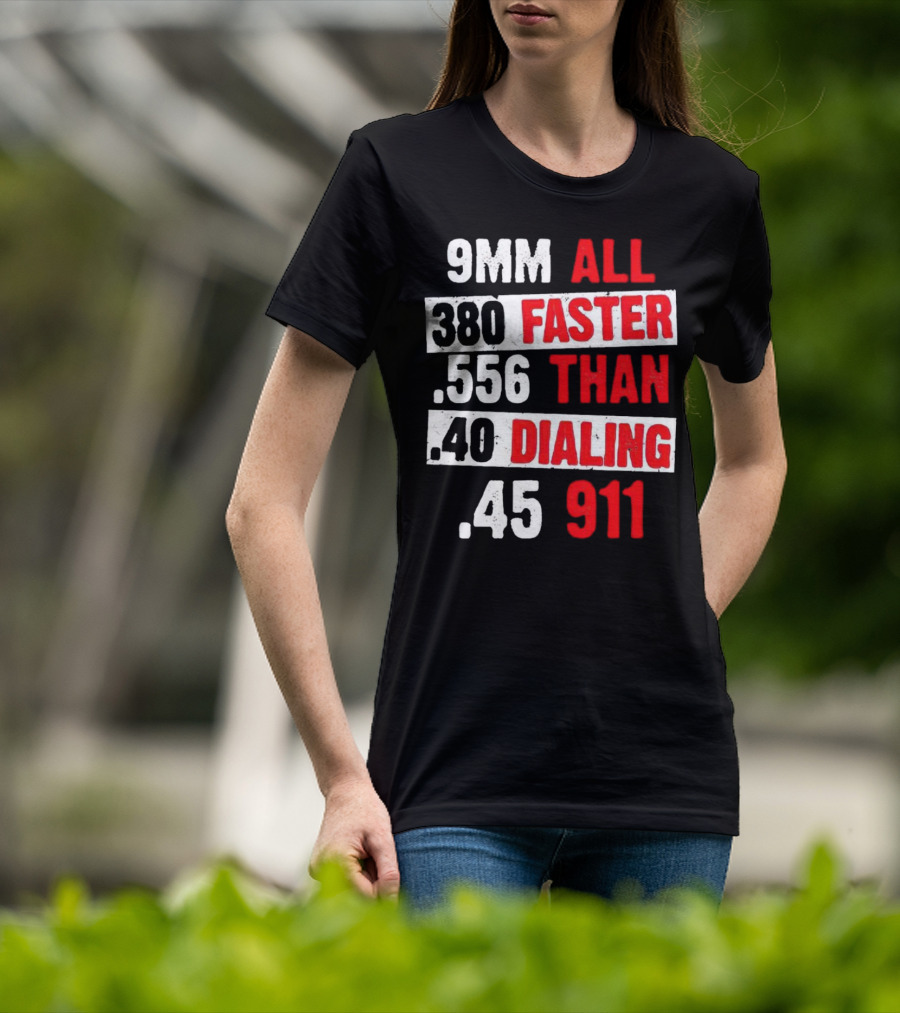 9MM 380 556 40 45 All Faster Than Dialing 911 T-Shirt