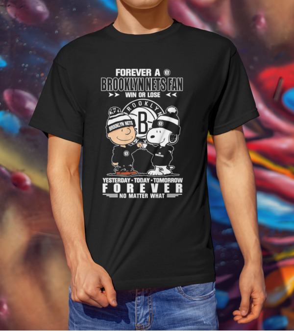 Forever A Brooklyn Nets Fan Win Or Lose Yesterday Today Tomorrow Forever No Matter What T-Shirt