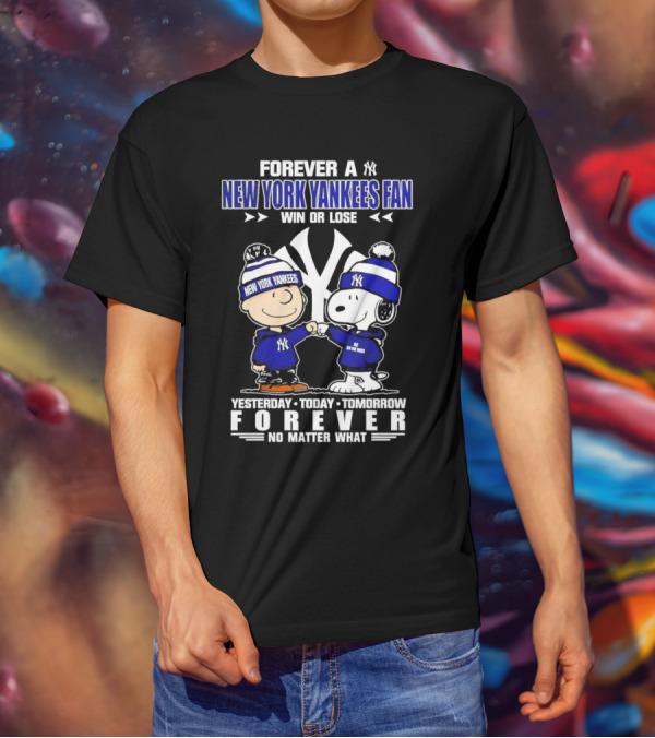 Forever A New York Yankees Fan Win Or Lose Yesterday Today Tomorrow Forever No Matter What Peanuts Characters T-Shirt