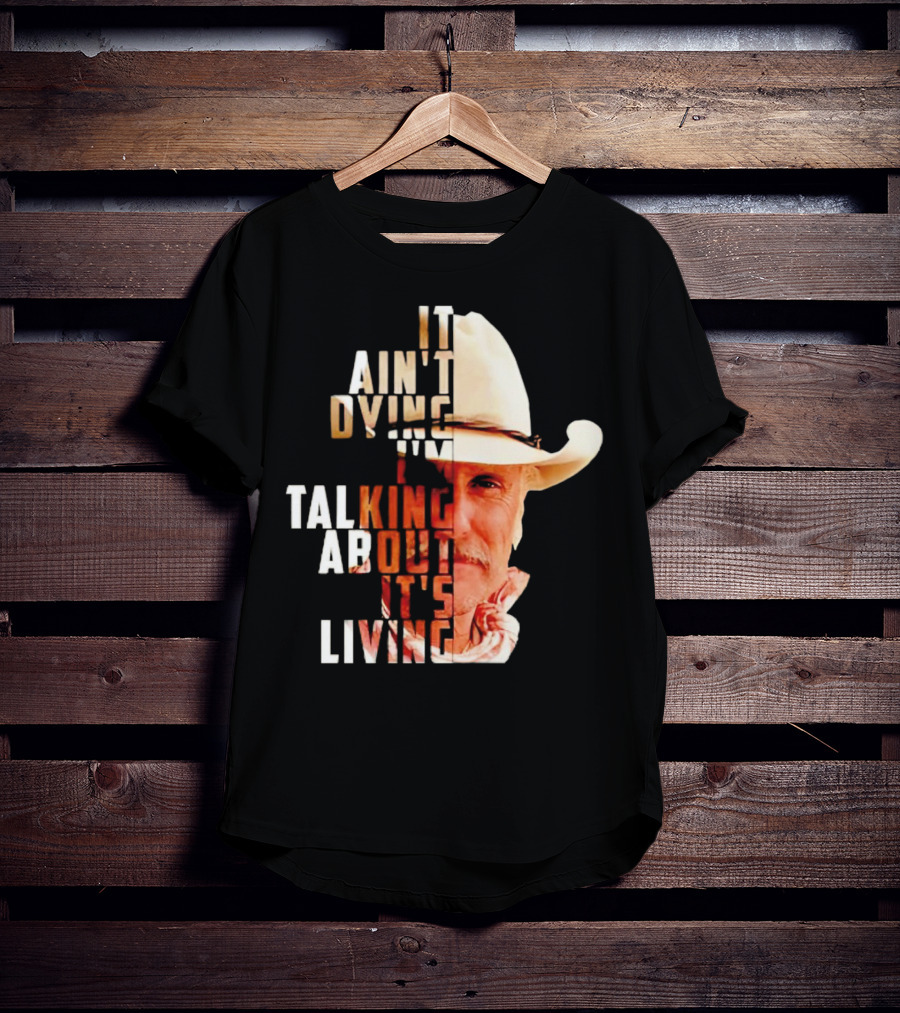 Lonesome Dove It Ain't Dying I'm Talking About It's Living Cowboy T-Shirt