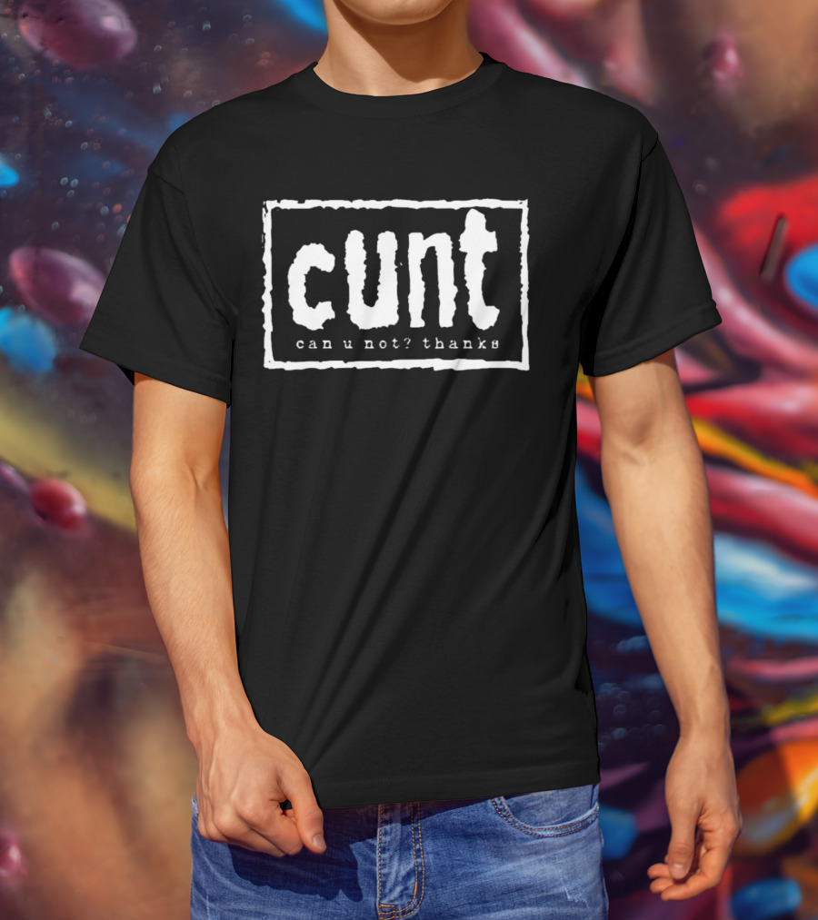 Cunt Can U Not Thanks Text T-Shirt
