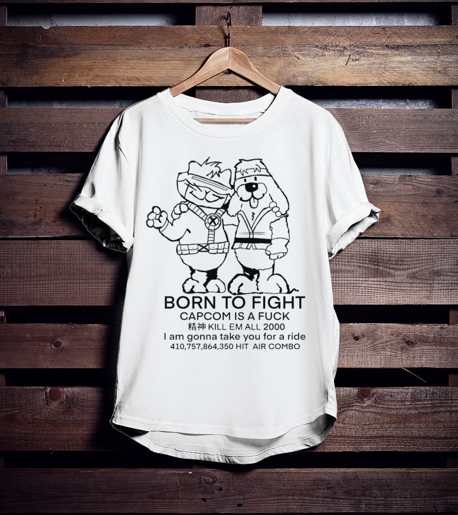 BORN TO FIGHT CAPCOM IS A FCK KILL EM ALL 2000 I Am Gonna Take You For A Ride 410,757,864,350 HIT AIR COMBO T-Shirt