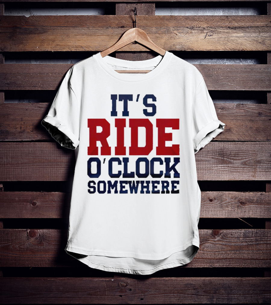 IT'S RIDE O'CLOCK SOMEWHERE T-Shirt