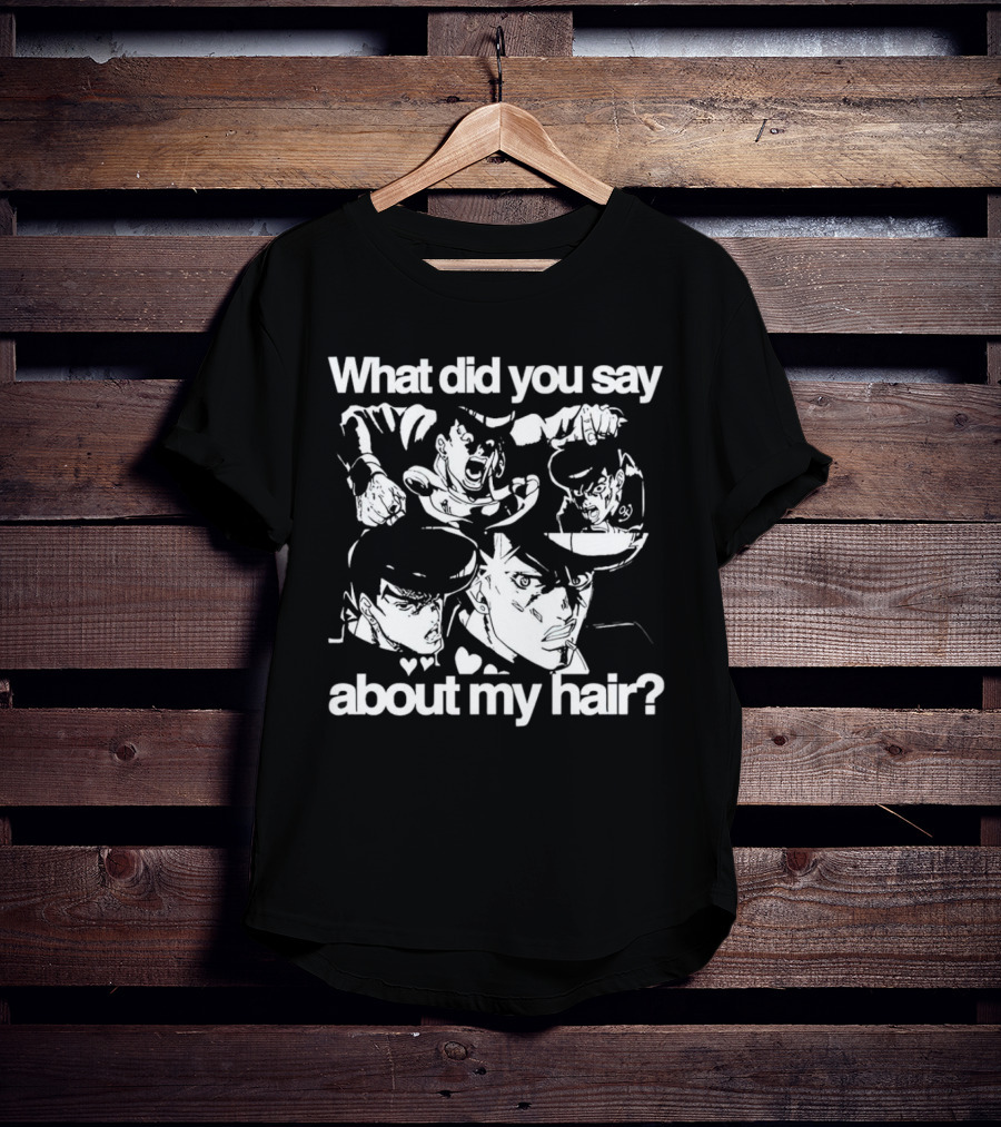 What Did You Say About My Hair JoJo's Bizarre Adventure Josuke Higashikata T-Shirt