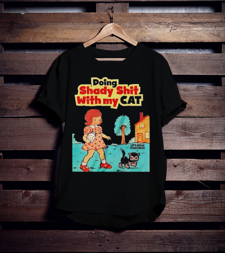 Doing Shady Shit With My Cat Let's Break Something T-Shirt