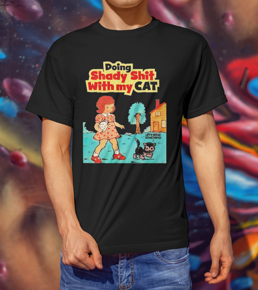 Doing Shady Shit With My Cat Let's Break Something T-Shirt