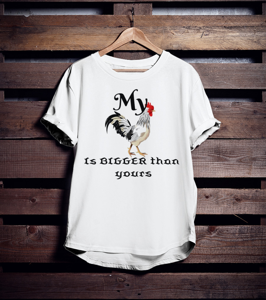 My Chicken Is Bigger Than Yours Rooster T-Shirt