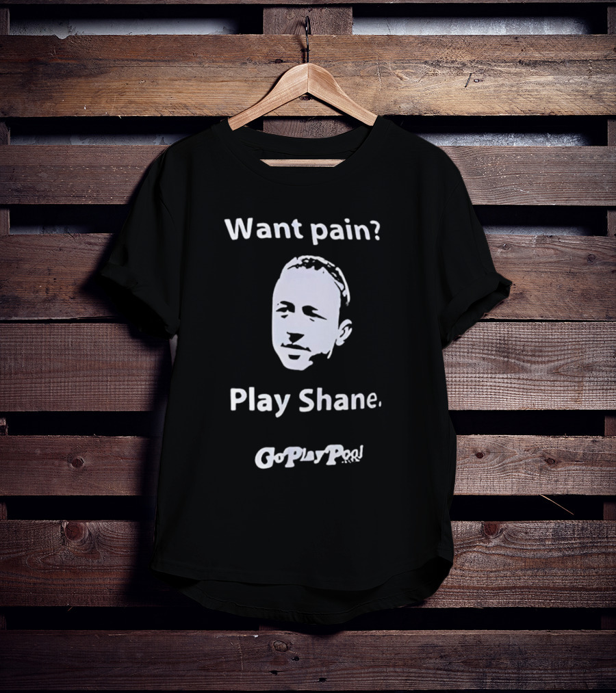 Want Pain Play Shane Go Play Pool T-Shirt