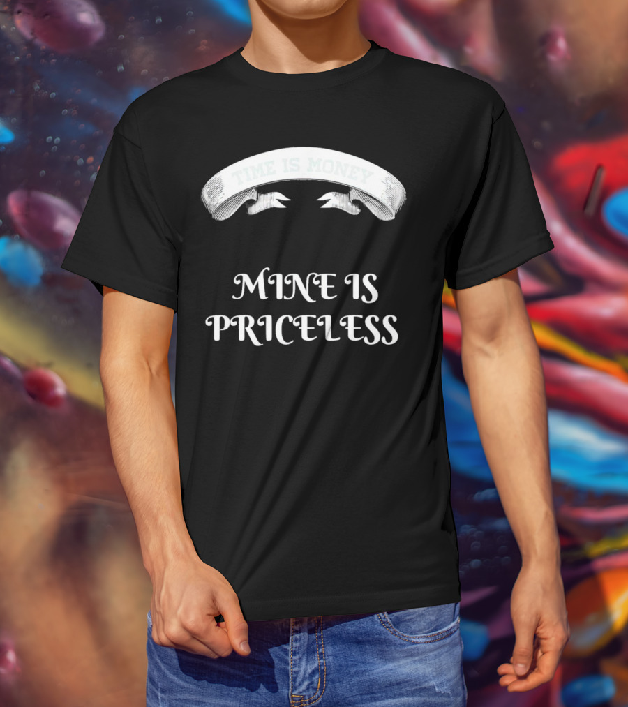 Time Is Money Mine Is Priceless T-Shirt