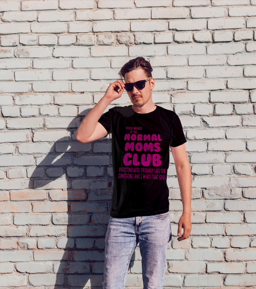 Proud Member Of The Normal Moms Club Overstimulated Probably Late For Something And I'm Not That Cool T-Shirt