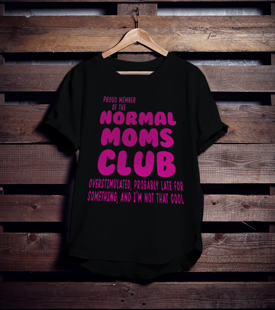 Proud Member Of The Normal Moms Club Overstimulated Probably Late For Something And I'm Not That Cool T-Shirt