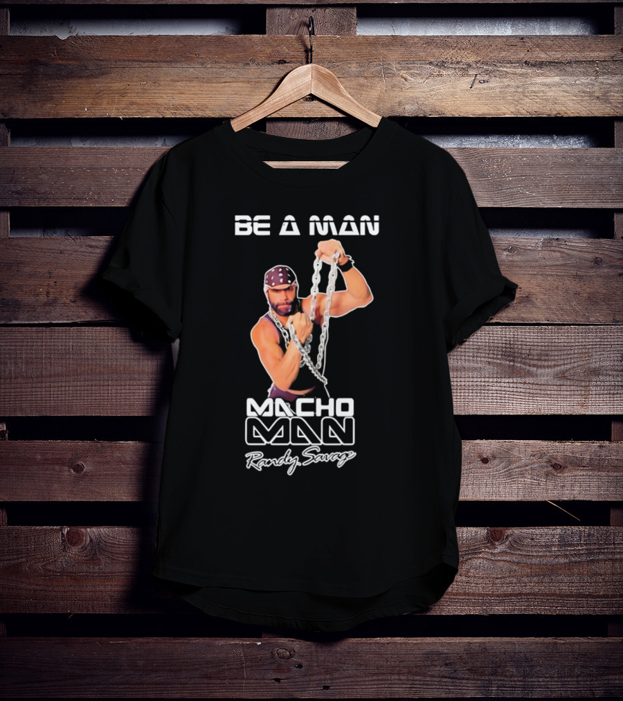 Be A Man Macho Man Randy Savage T-Shirt